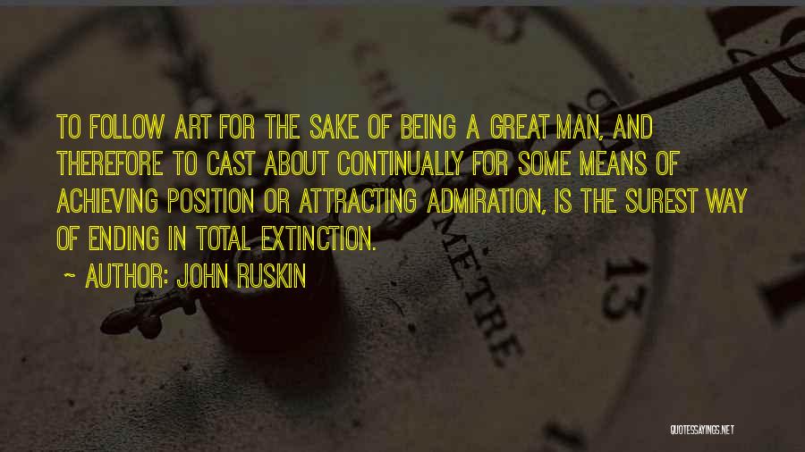 John Ruskin Quotes: To Follow Art For The Sake Of Being A Great Man, And Therefore To Cast About Continually For Some Means
