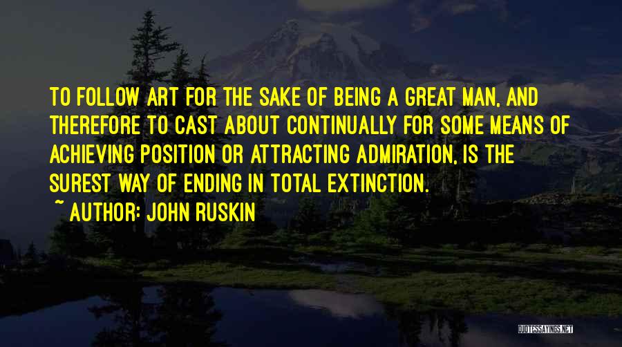 John Ruskin Quotes: To Follow Art For The Sake Of Being A Great Man, And Therefore To Cast About Continually For Some Means