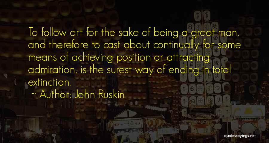 John Ruskin Quotes: To Follow Art For The Sake Of Being A Great Man, And Therefore To Cast About Continually For Some Means