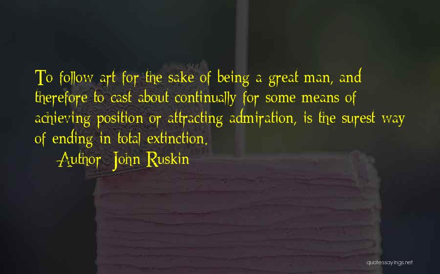 John Ruskin Quotes: To Follow Art For The Sake Of Being A Great Man, And Therefore To Cast About Continually For Some Means