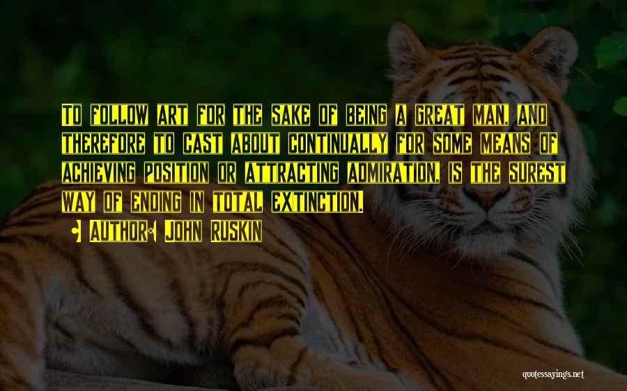 John Ruskin Quotes: To Follow Art For The Sake Of Being A Great Man, And Therefore To Cast About Continually For Some Means