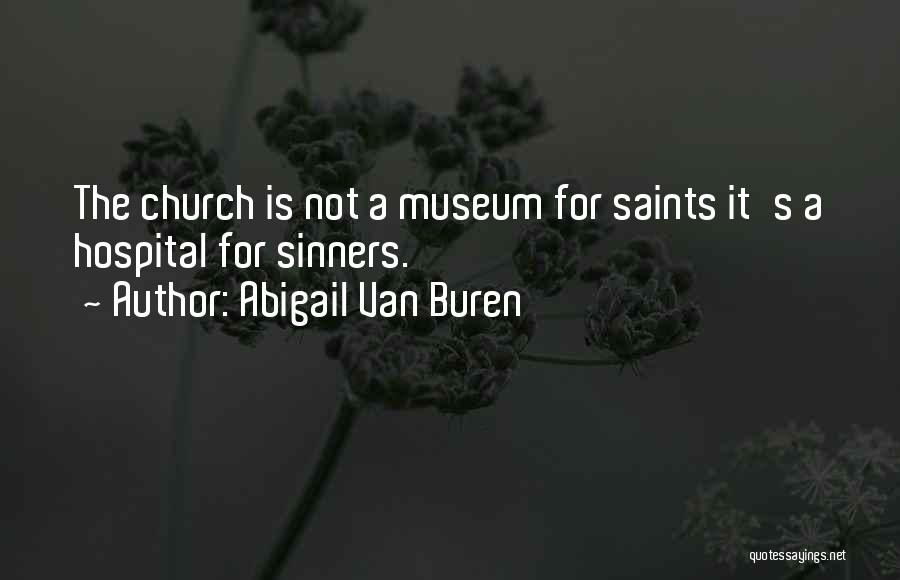 Abigail Van Buren Quotes: The Church Is Not A Museum For Saints It's A Hospital For Sinners.