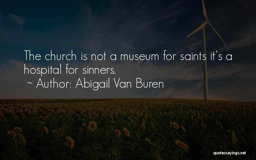 Abigail Van Buren Quotes: The Church Is Not A Museum For Saints It's A Hospital For Sinners.