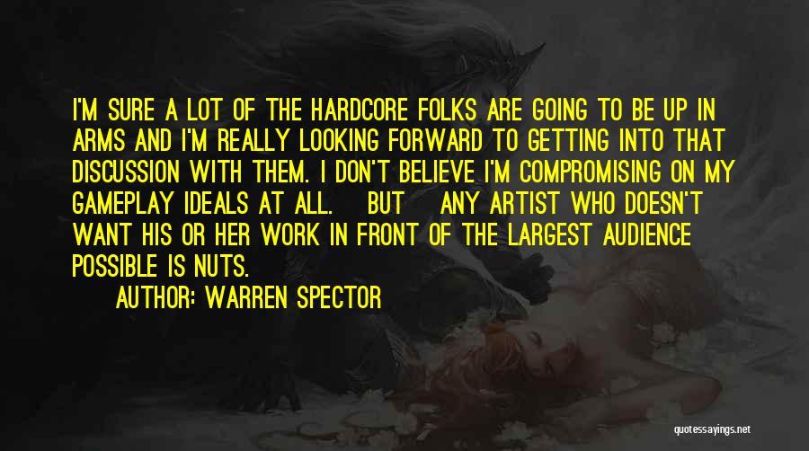 Warren Spector Quotes: I'm Sure A Lot Of The Hardcore Folks Are Going To Be Up In Arms And I'm Really Looking Forward