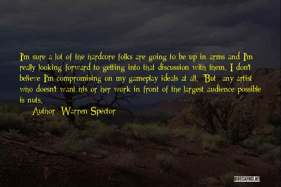 Warren Spector Quotes: I'm Sure A Lot Of The Hardcore Folks Are Going To Be Up In Arms And I'm Really Looking Forward