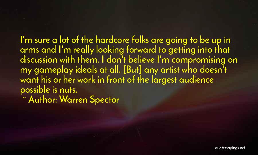 Warren Spector Quotes: I'm Sure A Lot Of The Hardcore Folks Are Going To Be Up In Arms And I'm Really Looking Forward