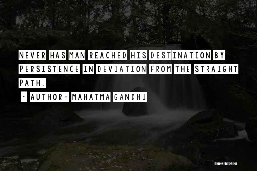 Mahatma Gandhi Quotes: Never Has Man Reached His Destination By Persistence In Deviation From The Straight Path.