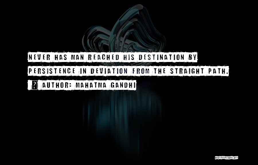 Mahatma Gandhi Quotes: Never Has Man Reached His Destination By Persistence In Deviation From The Straight Path.