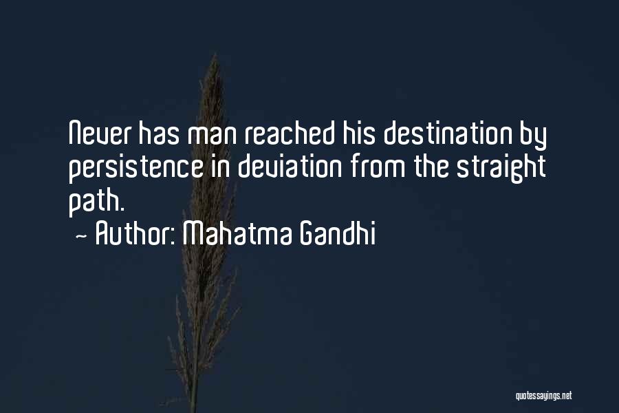 Mahatma Gandhi Quotes: Never Has Man Reached His Destination By Persistence In Deviation From The Straight Path.