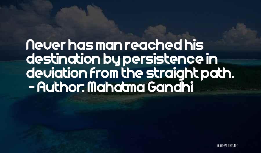 Mahatma Gandhi Quotes: Never Has Man Reached His Destination By Persistence In Deviation From The Straight Path.