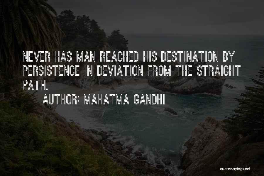 Mahatma Gandhi Quotes: Never Has Man Reached His Destination By Persistence In Deviation From The Straight Path.