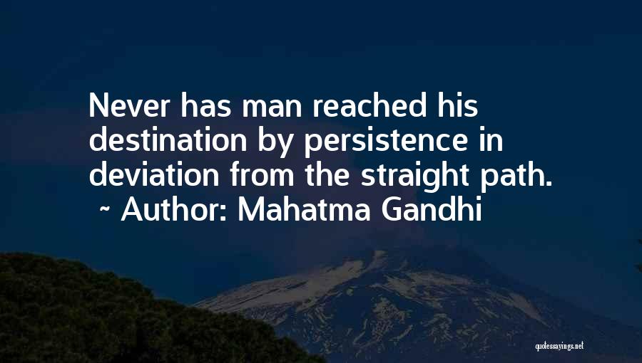 Mahatma Gandhi Quotes: Never Has Man Reached His Destination By Persistence In Deviation From The Straight Path.