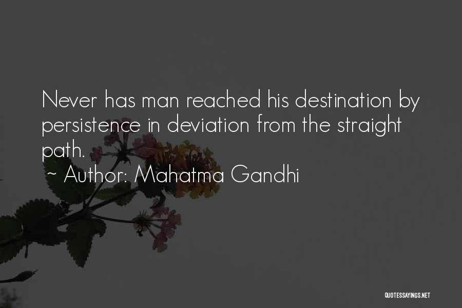 Mahatma Gandhi Quotes: Never Has Man Reached His Destination By Persistence In Deviation From The Straight Path.