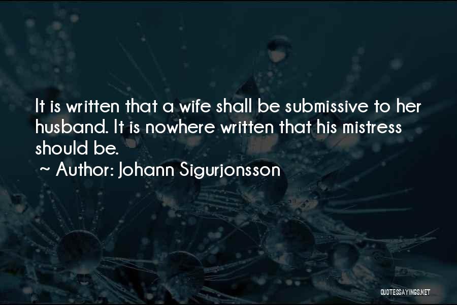 Johann Sigurjonsson Quotes: It Is Written That A Wife Shall Be Submissive To Her Husband. It Is Nowhere Written That His Mistress Should