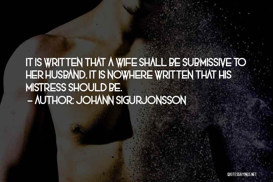 Johann Sigurjonsson Quotes: It Is Written That A Wife Shall Be Submissive To Her Husband. It Is Nowhere Written That His Mistress Should