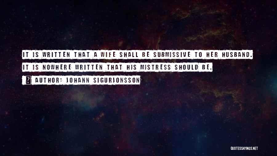 Johann Sigurjonsson Quotes: It Is Written That A Wife Shall Be Submissive To Her Husband. It Is Nowhere Written That His Mistress Should
