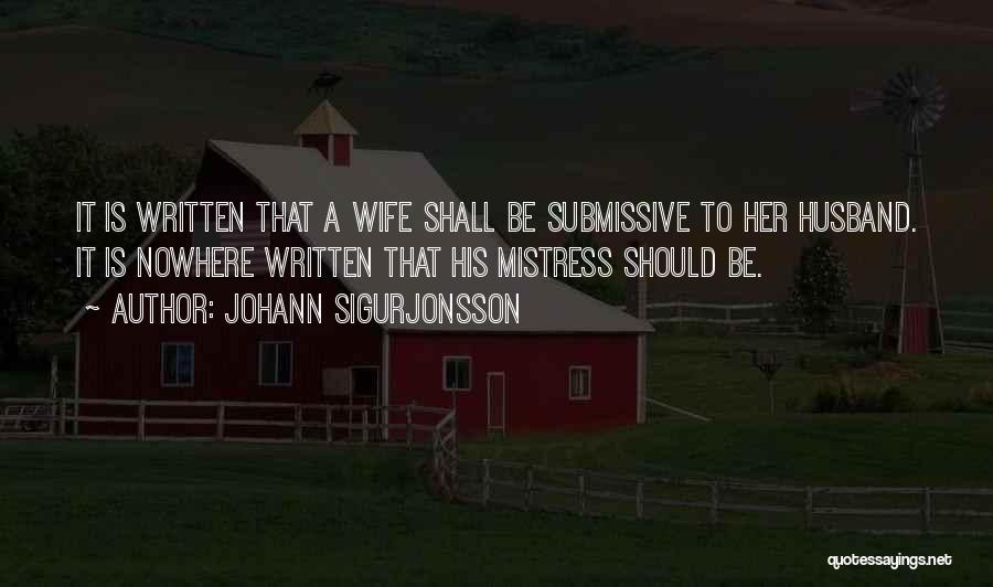 Johann Sigurjonsson Quotes: It Is Written That A Wife Shall Be Submissive To Her Husband. It Is Nowhere Written That His Mistress Should