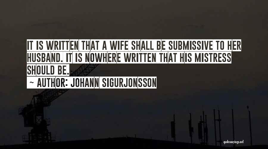 Johann Sigurjonsson Quotes: It Is Written That A Wife Shall Be Submissive To Her Husband. It Is Nowhere Written That His Mistress Should
