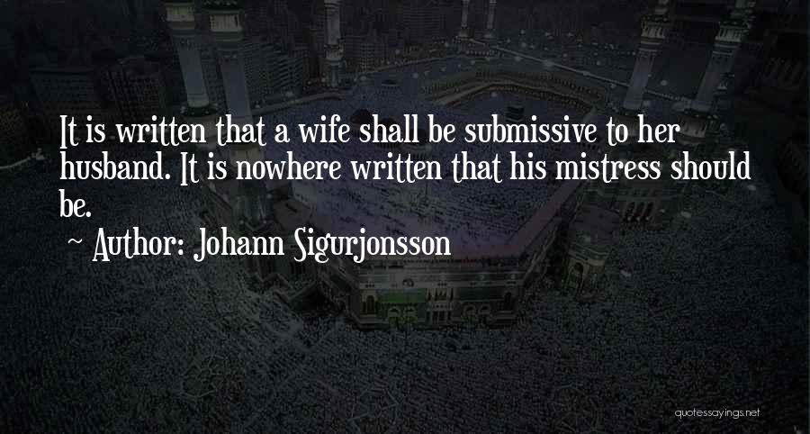 Johann Sigurjonsson Quotes: It Is Written That A Wife Shall Be Submissive To Her Husband. It Is Nowhere Written That His Mistress Should