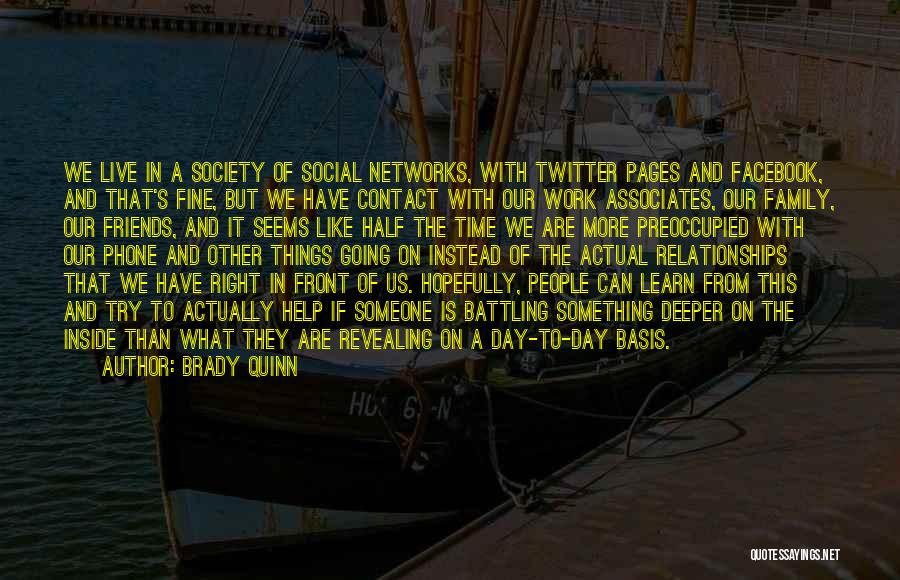 Brady Quinn Quotes: We Live In A Society Of Social Networks, With Twitter Pages And Facebook, And That's Fine, But We Have Contact
