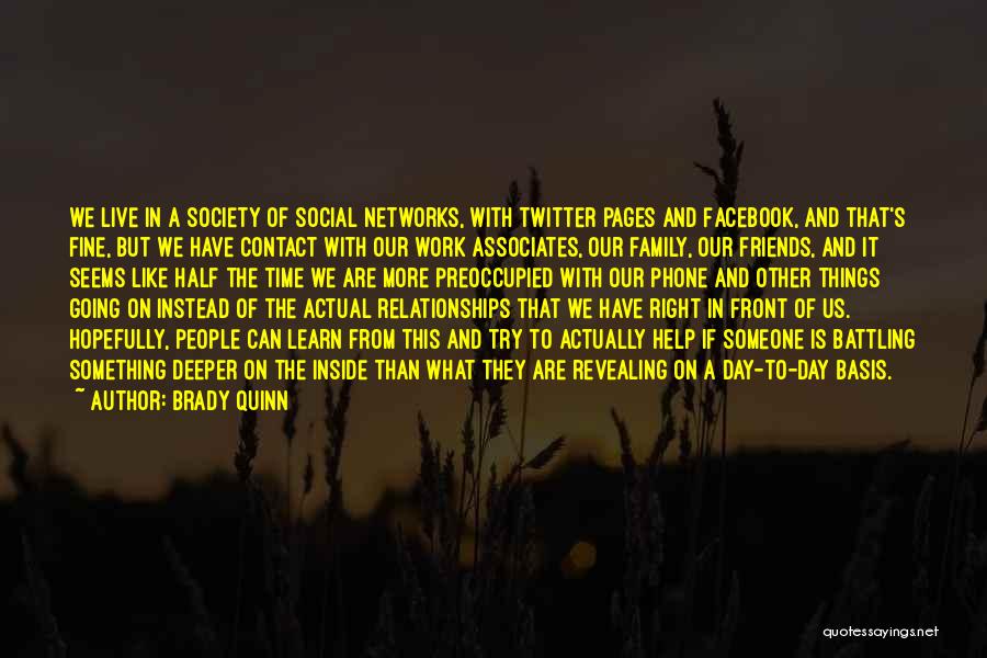 Brady Quinn Quotes: We Live In A Society Of Social Networks, With Twitter Pages And Facebook, And That's Fine, But We Have Contact