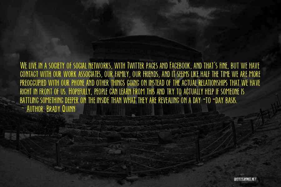 Brady Quinn Quotes: We Live In A Society Of Social Networks, With Twitter Pages And Facebook, And That's Fine, But We Have Contact