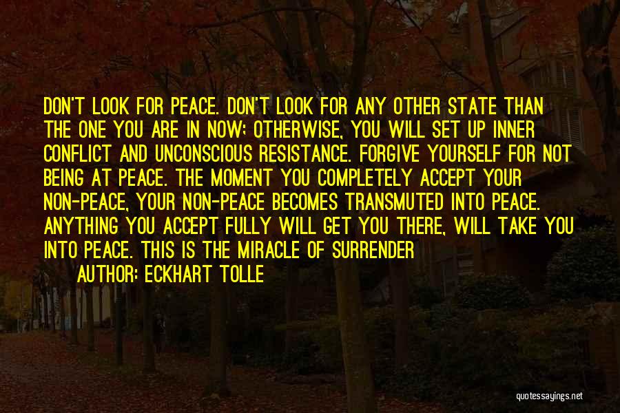 Eckhart Tolle Quotes: Don't Look For Peace. Don't Look For Any Other State Than The One You Are In Now; Otherwise, You Will