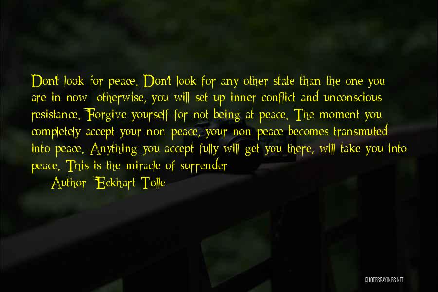 Eckhart Tolle Quotes: Don't Look For Peace. Don't Look For Any Other State Than The One You Are In Now; Otherwise, You Will