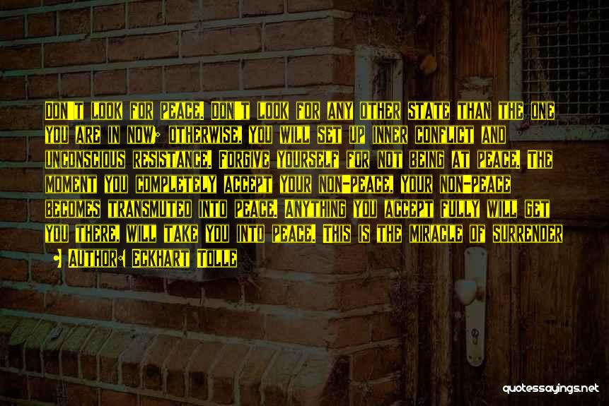 Eckhart Tolle Quotes: Don't Look For Peace. Don't Look For Any Other State Than The One You Are In Now; Otherwise, You Will