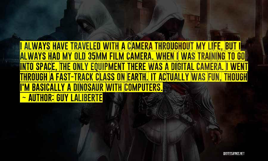 Guy Laliberte Quotes: I Always Have Traveled With A Camera Throughout My Life, But I Always Had My Old 35mm Film Camera. When