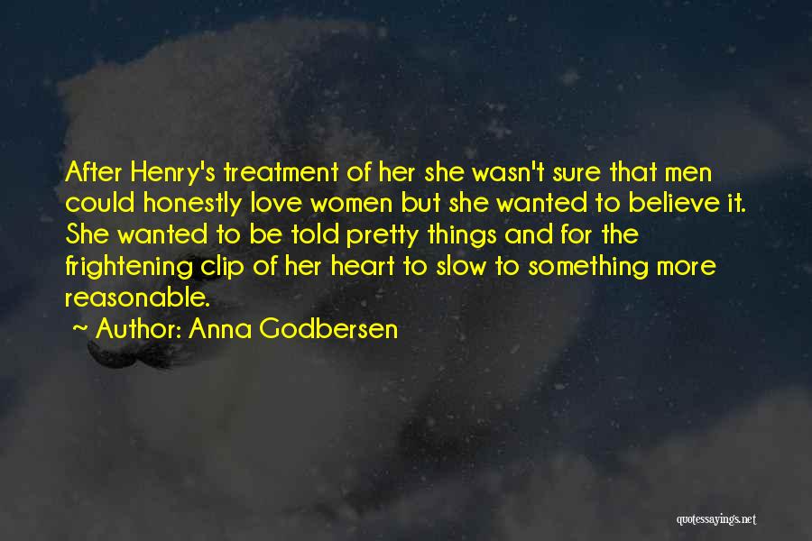 Anna Godbersen Quotes: After Henry's Treatment Of Her She Wasn't Sure That Men Could Honestly Love Women But She Wanted To Believe It.