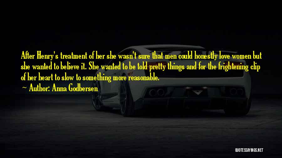 Anna Godbersen Quotes: After Henry's Treatment Of Her She Wasn't Sure That Men Could Honestly Love Women But She Wanted To Believe It.