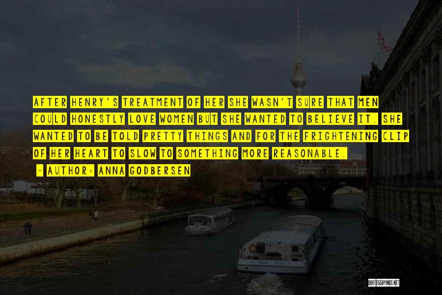 Anna Godbersen Quotes: After Henry's Treatment Of Her She Wasn't Sure That Men Could Honestly Love Women But She Wanted To Believe It.