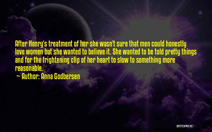 Anna Godbersen Quotes: After Henry's Treatment Of Her She Wasn't Sure That Men Could Honestly Love Women But She Wanted To Believe It.