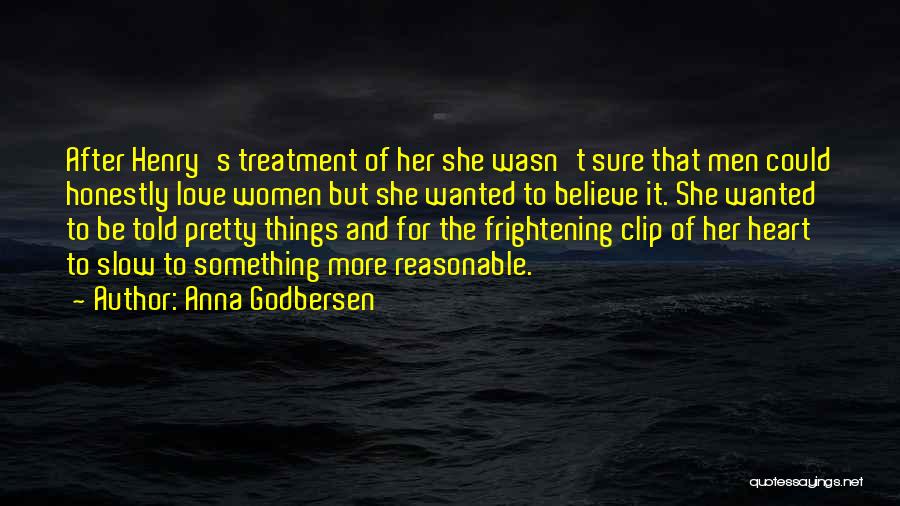 Anna Godbersen Quotes: After Henry's Treatment Of Her She Wasn't Sure That Men Could Honestly Love Women But She Wanted To Believe It.