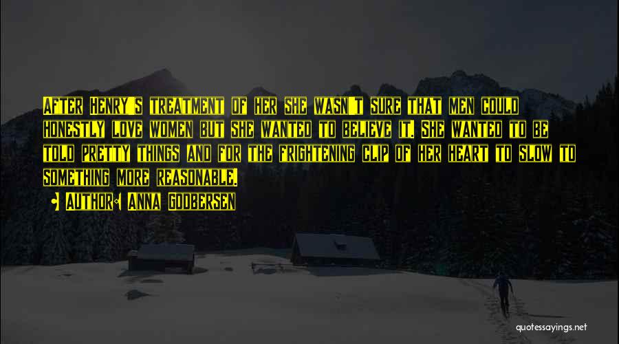Anna Godbersen Quotes: After Henry's Treatment Of Her She Wasn't Sure That Men Could Honestly Love Women But She Wanted To Believe It.