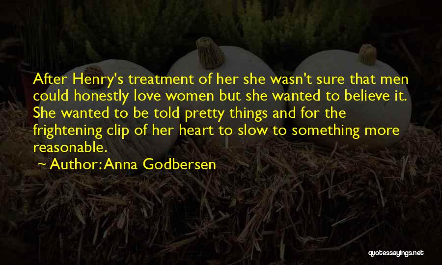 Anna Godbersen Quotes: After Henry's Treatment Of Her She Wasn't Sure That Men Could Honestly Love Women But She Wanted To Believe It.