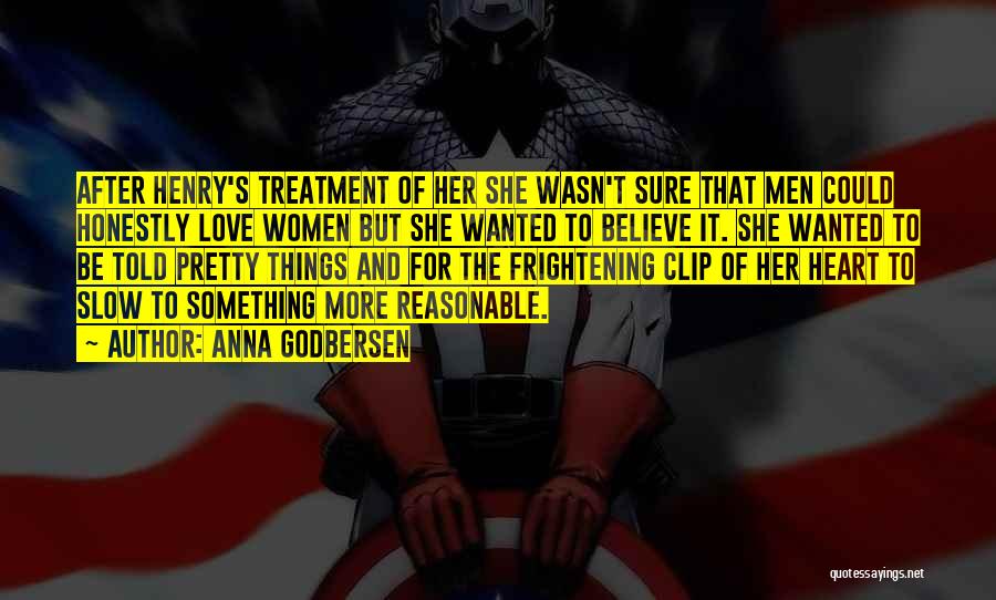 Anna Godbersen Quotes: After Henry's Treatment Of Her She Wasn't Sure That Men Could Honestly Love Women But She Wanted To Believe It.