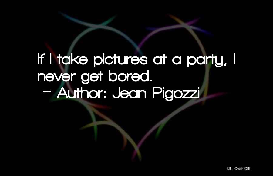Jean Pigozzi Quotes: If I Take Pictures At A Party, I Never Get Bored.