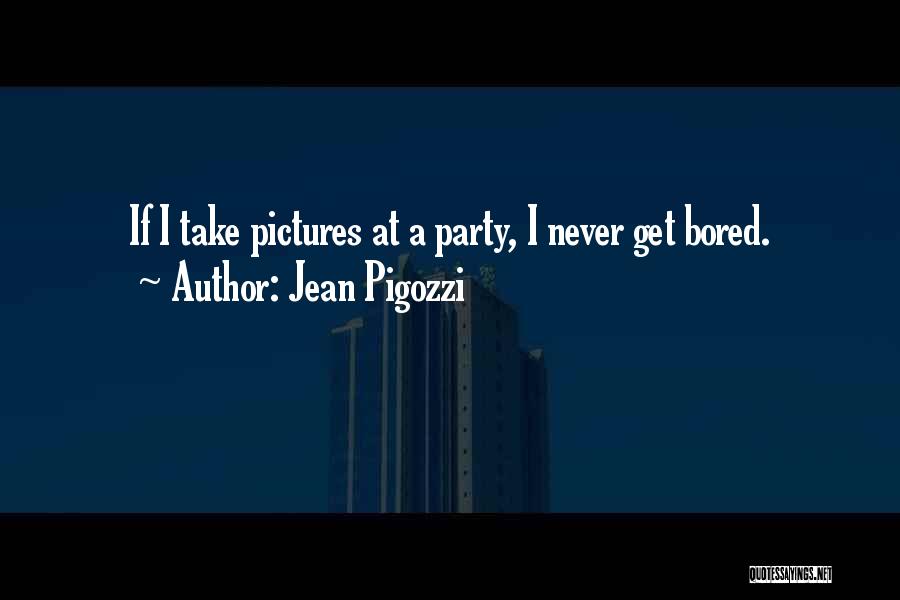 Jean Pigozzi Quotes: If I Take Pictures At A Party, I Never Get Bored.