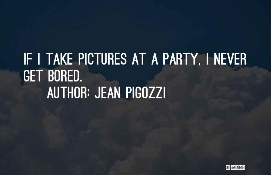 Jean Pigozzi Quotes: If I Take Pictures At A Party, I Never Get Bored.