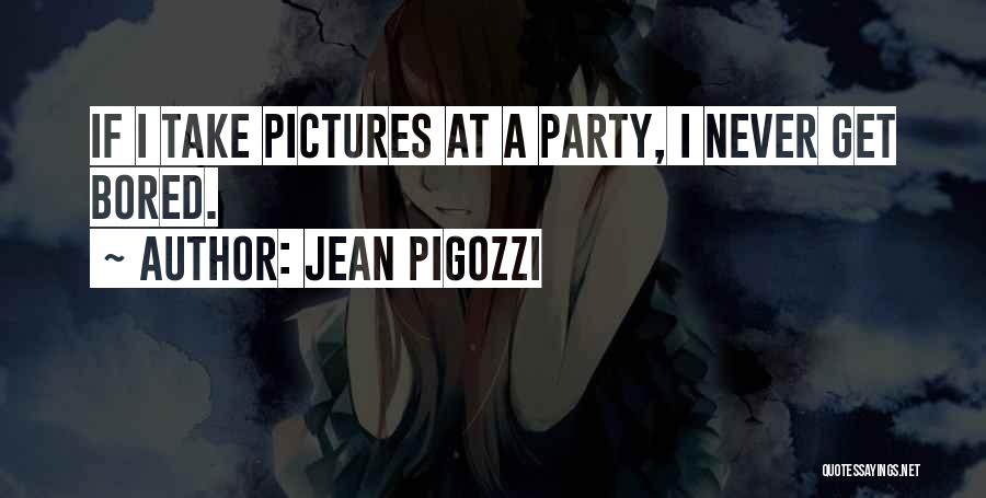 Jean Pigozzi Quotes: If I Take Pictures At A Party, I Never Get Bored.