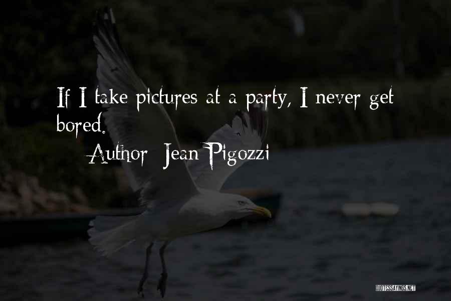 Jean Pigozzi Quotes: If I Take Pictures At A Party, I Never Get Bored.