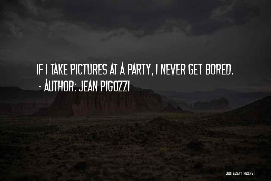 Jean Pigozzi Quotes: If I Take Pictures At A Party, I Never Get Bored.