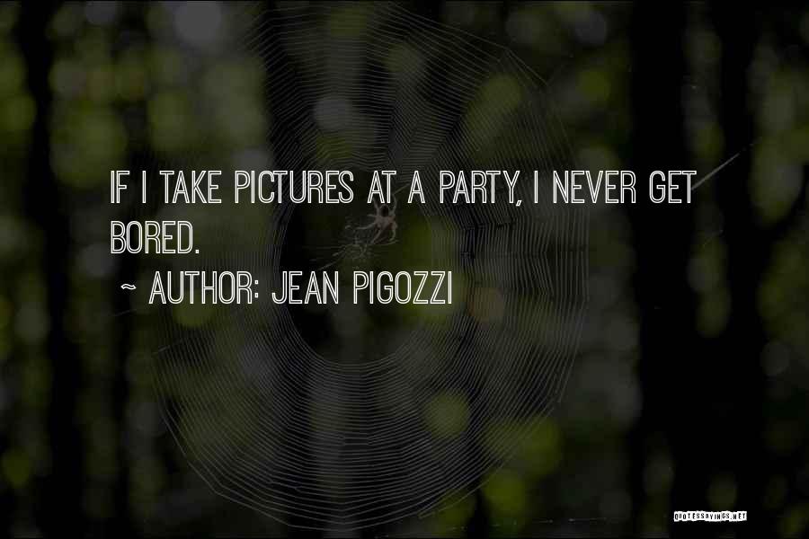 Jean Pigozzi Quotes: If I Take Pictures At A Party, I Never Get Bored.