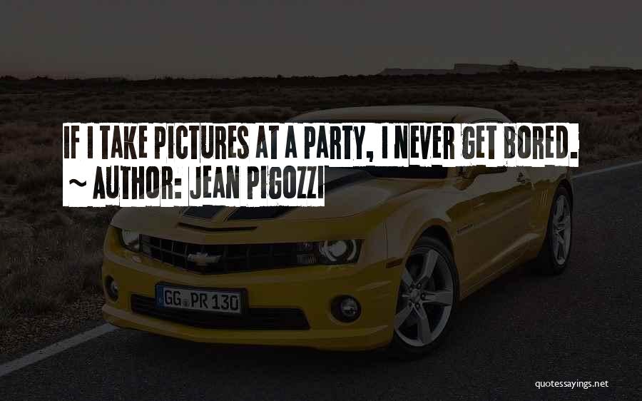 Jean Pigozzi Quotes: If I Take Pictures At A Party, I Never Get Bored.