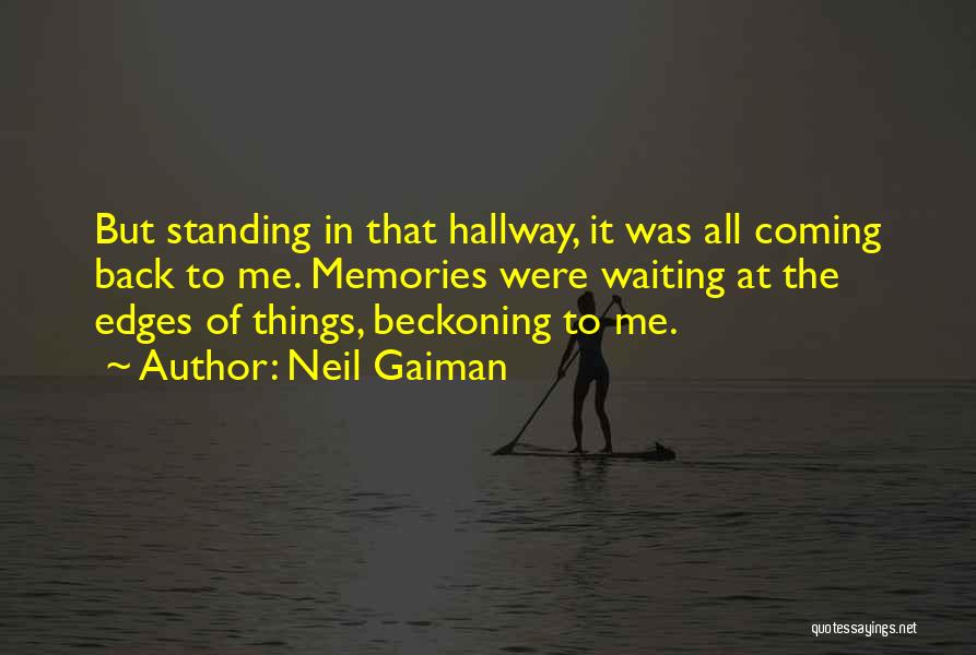 Neil Gaiman Quotes: But Standing In That Hallway, It Was All Coming Back To Me. Memories Were Waiting At The Edges Of Things,