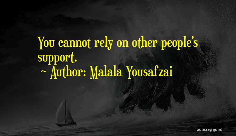 Malala Yousafzai Quotes: You Cannot Rely On Other People's Support.