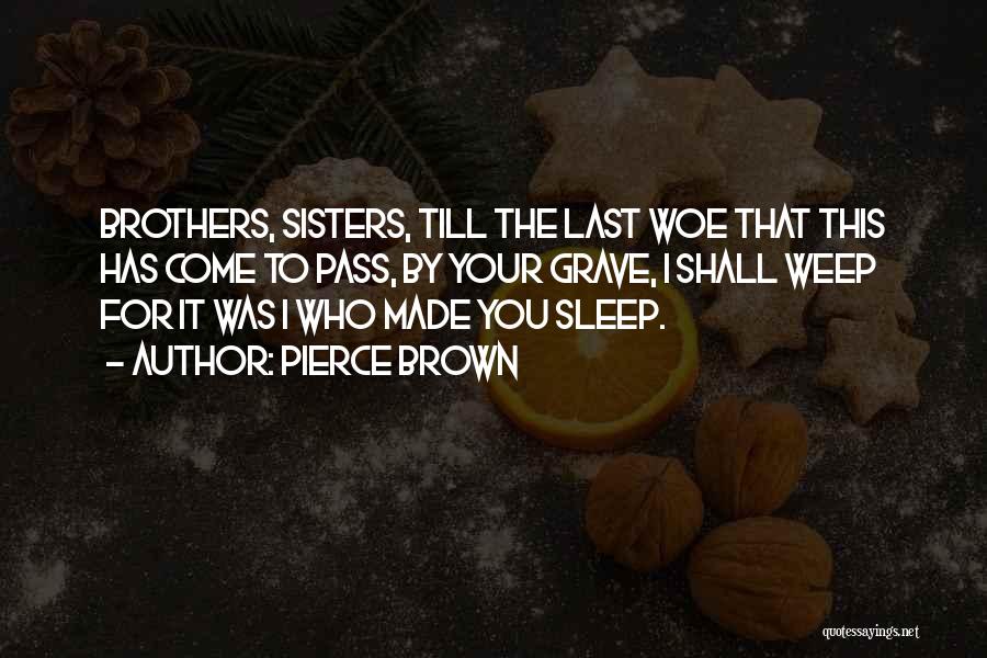 Pierce Brown Quotes: Brothers, Sisters, Till The Last Woe That This Has Come To Pass, By Your Grave, I Shall Weep For It