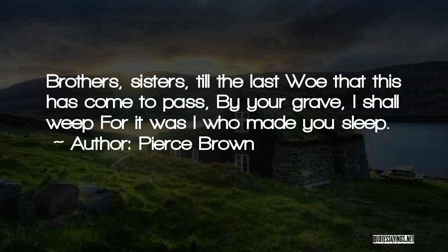 Pierce Brown Quotes: Brothers, Sisters, Till The Last Woe That This Has Come To Pass, By Your Grave, I Shall Weep For It